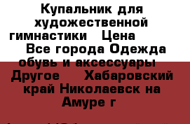 Купальник для художественной гимнастики › Цена ­ 16 000 - Все города Одежда, обувь и аксессуары » Другое   . Хабаровский край,Николаевск-на-Амуре г.